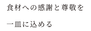 食材への感謝と尊敬を一皿に込める