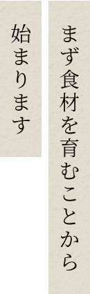 まず食材を育むことから始まります