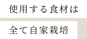 使用する食材は全て自家栽培